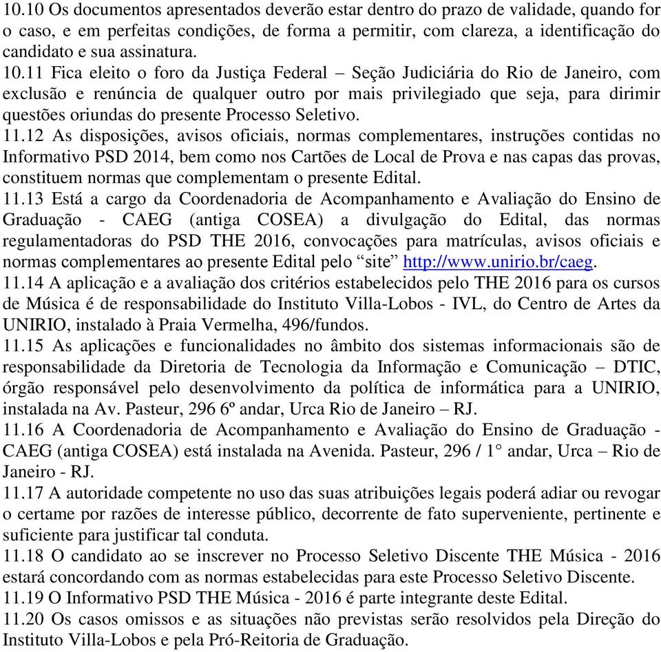 11 Fica eleito o foro da Justiça Federal Seção Judiciária do Rio de Janeiro, com exclusão e renúncia de qualquer outro por mais privilegiado que seja, para dirimir questões oriundas do presente