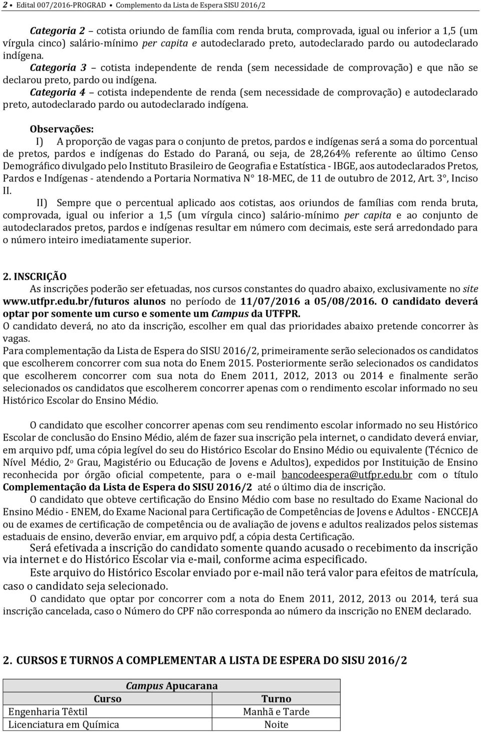 Categoria 4 cotista independente de renda (sem necessidade de comprovação) e autodeclarado preto, autodeclarado pardo ou autodeclarado indígena.