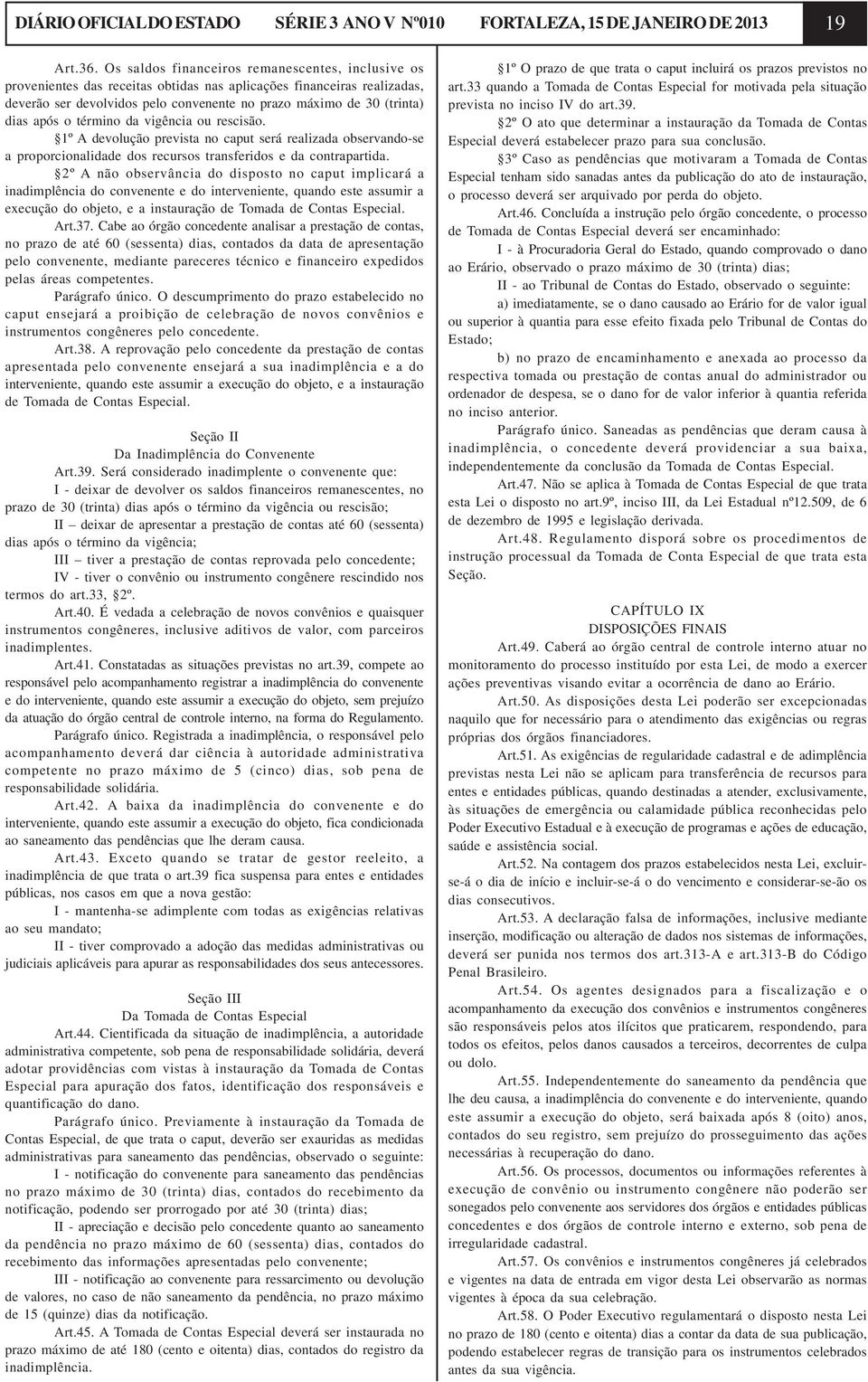 após o término da vigência ou rescisão. 1º A devolução prevista no caput será realizada observando-se a proporcionalidade dos recursos transferidos e da contrapartida.