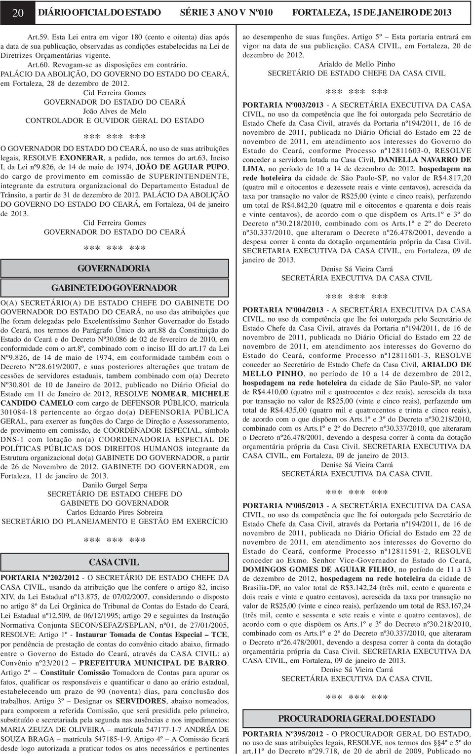 Revogam-se as disposições em contrário. PALÁCIO DA ABOLIÇÃO, DO GOVERNO DO ESTADO DO CEARÁ, em Fortaleza, 28 de dezembro de 2012.