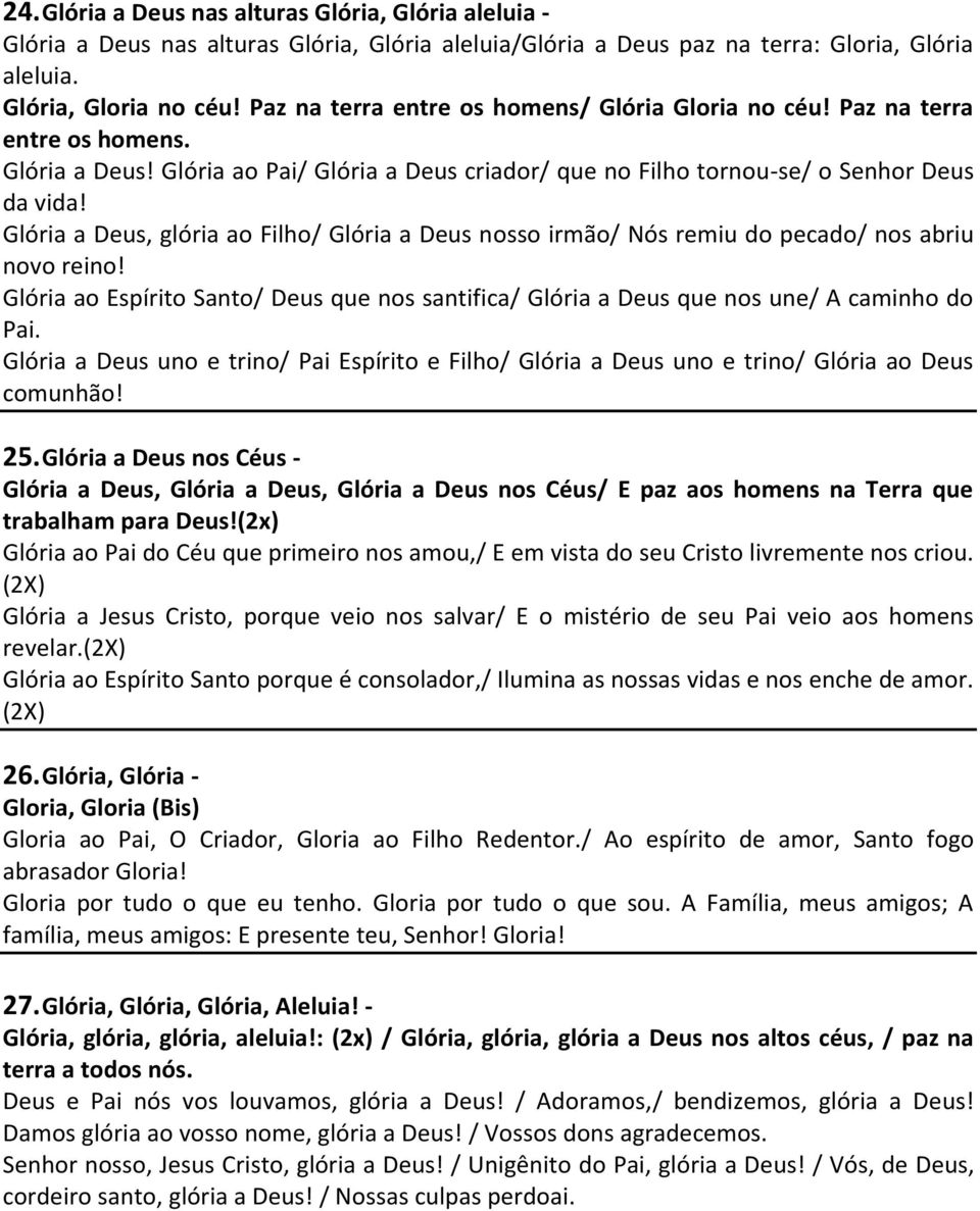 Glória a Deus, glória ao Filho/ Glória a Deus nosso irmão/ Nós remiu do pecado/ nos abriu novo reino! Glória ao Espírito Santo/ Deus que nos santifica/ Glória a Deus que nos une/ A caminho do Pai.