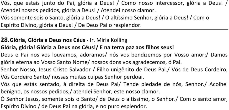 Deus e Pai nos vos louvamos, adoramos/ nós vos bendizemos por Vosso amor;/ Damos glória eterna ao Vosso Santo Nome/ nossos dons vos agradecemos, ó Pai.