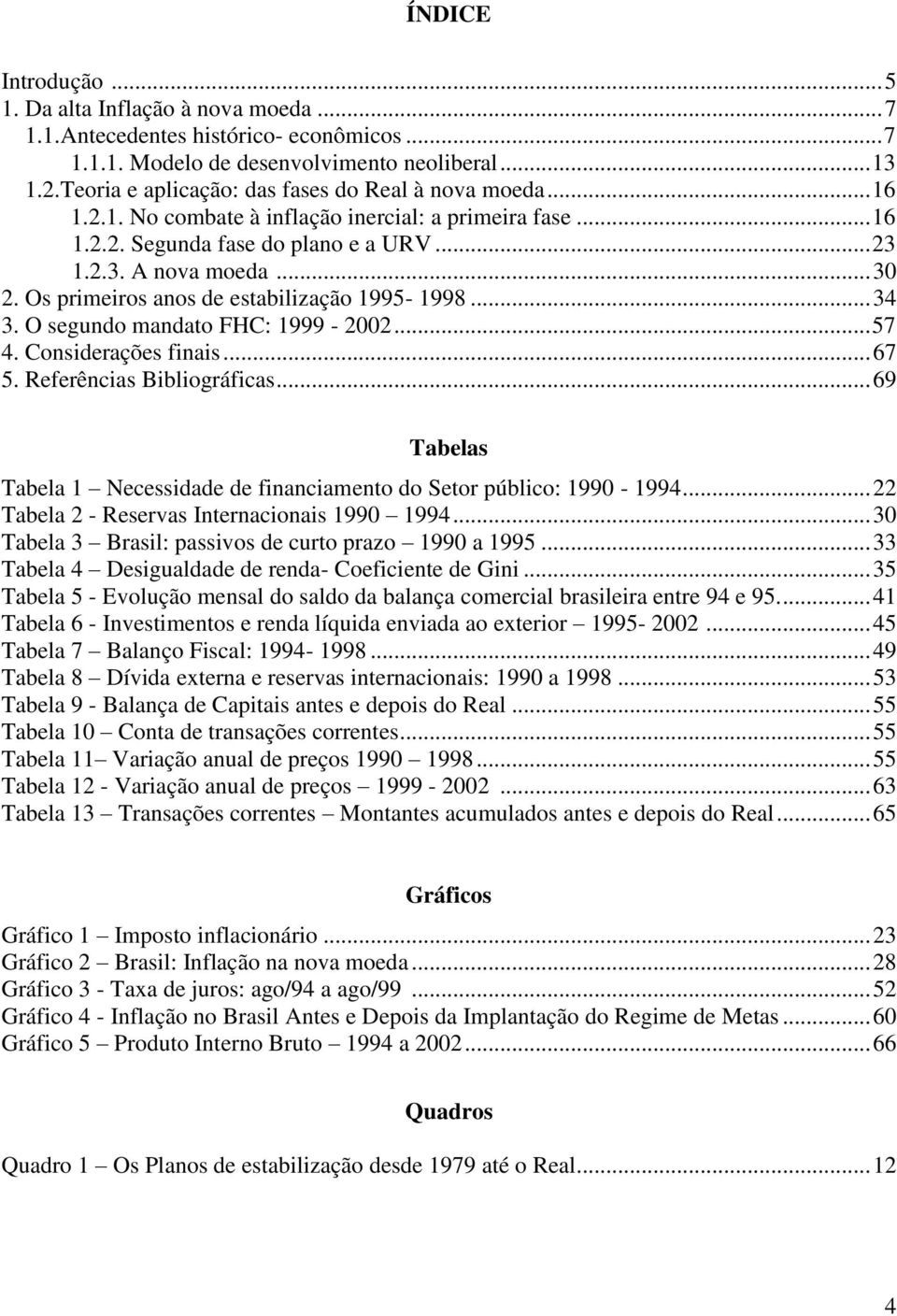 Os primeiros anos de estabilização 1995-1998... 34 3. O segundo mandato FHC: 1999-2002... 57 4. Considerações finais... 67 5. Referências Bibliográficas.