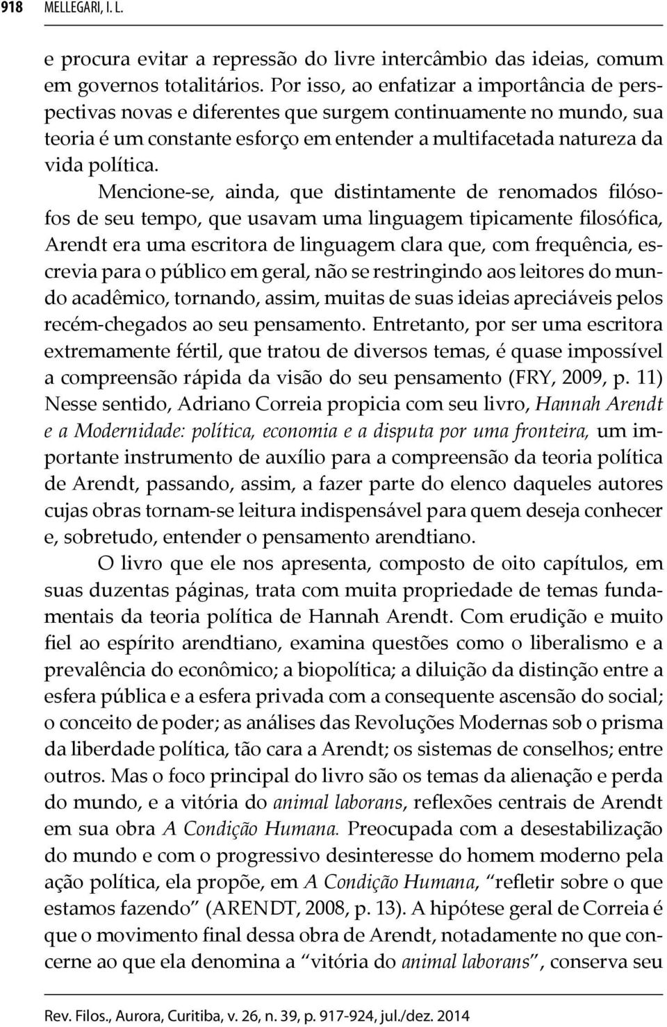 Mencione-se, ainda, que distintamente de renomados filósofos de seu tempo, que usavam uma linguagem tipicamente filosófica, Arendt era uma escritora de linguagem clara que, com frequência, escrevia