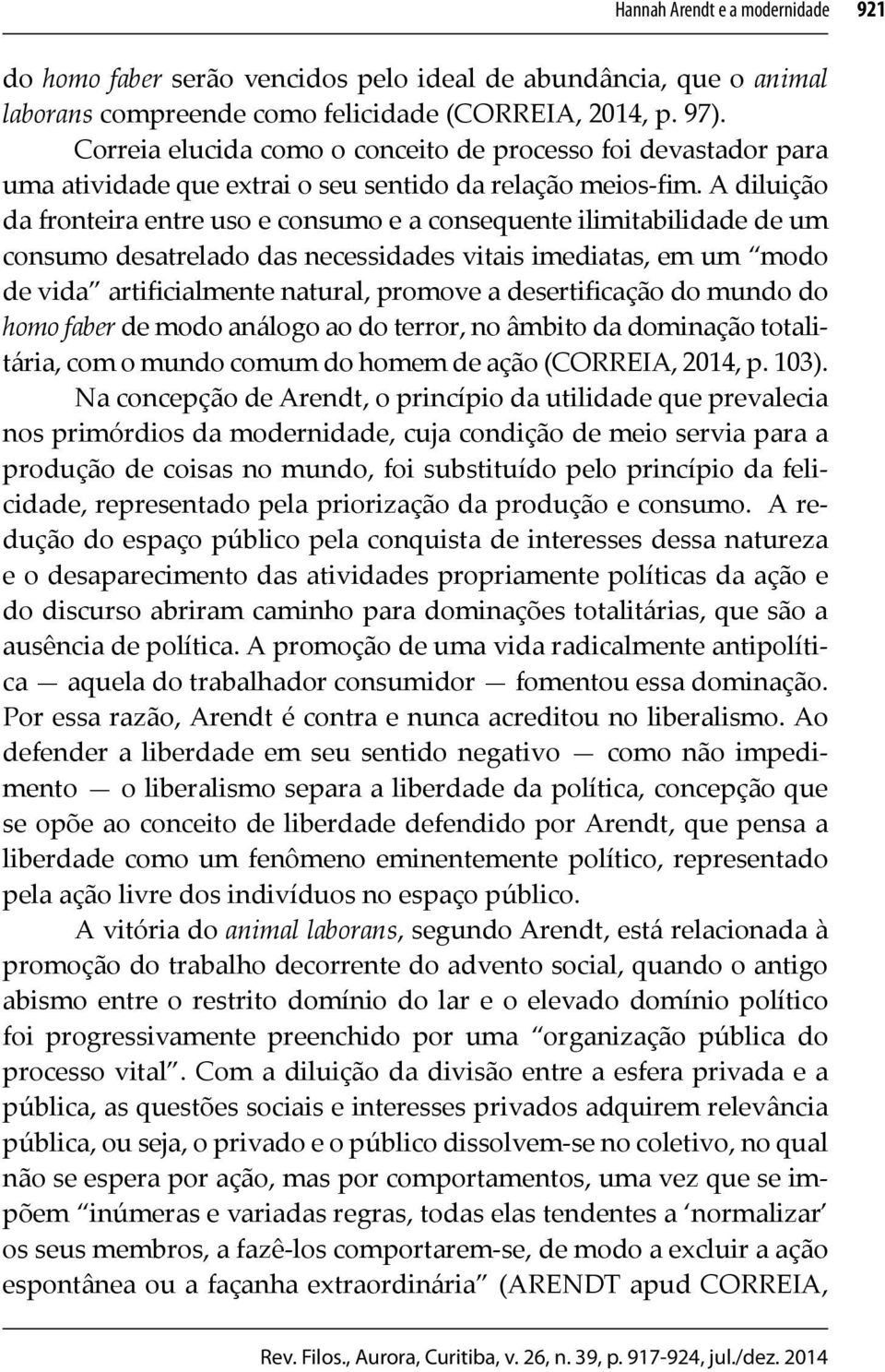 A diluição da fronteira entre uso e consumo e a consequente ilimitabilidade de um consumo desatrelado das necessidades vitais imediatas, em um modo de vida artificialmente natural, promove a