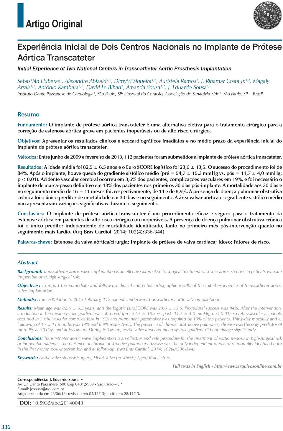 Eduardo Sousa 1,2 Instituto Dante Pazzanese de Cardiologia 1, São Paulo, SP; Hospital do Coração, Associação do Sanatório Sírio 2, São Paulo, SP Brasil Resumo Fundamento: O implante de prótese