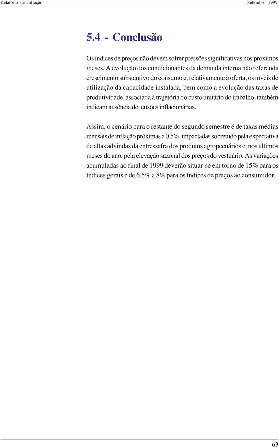 taxas de produtividade, associada à trajetória do custo unitário do trabalho, também indicam ausência de tensões inflacionárias.