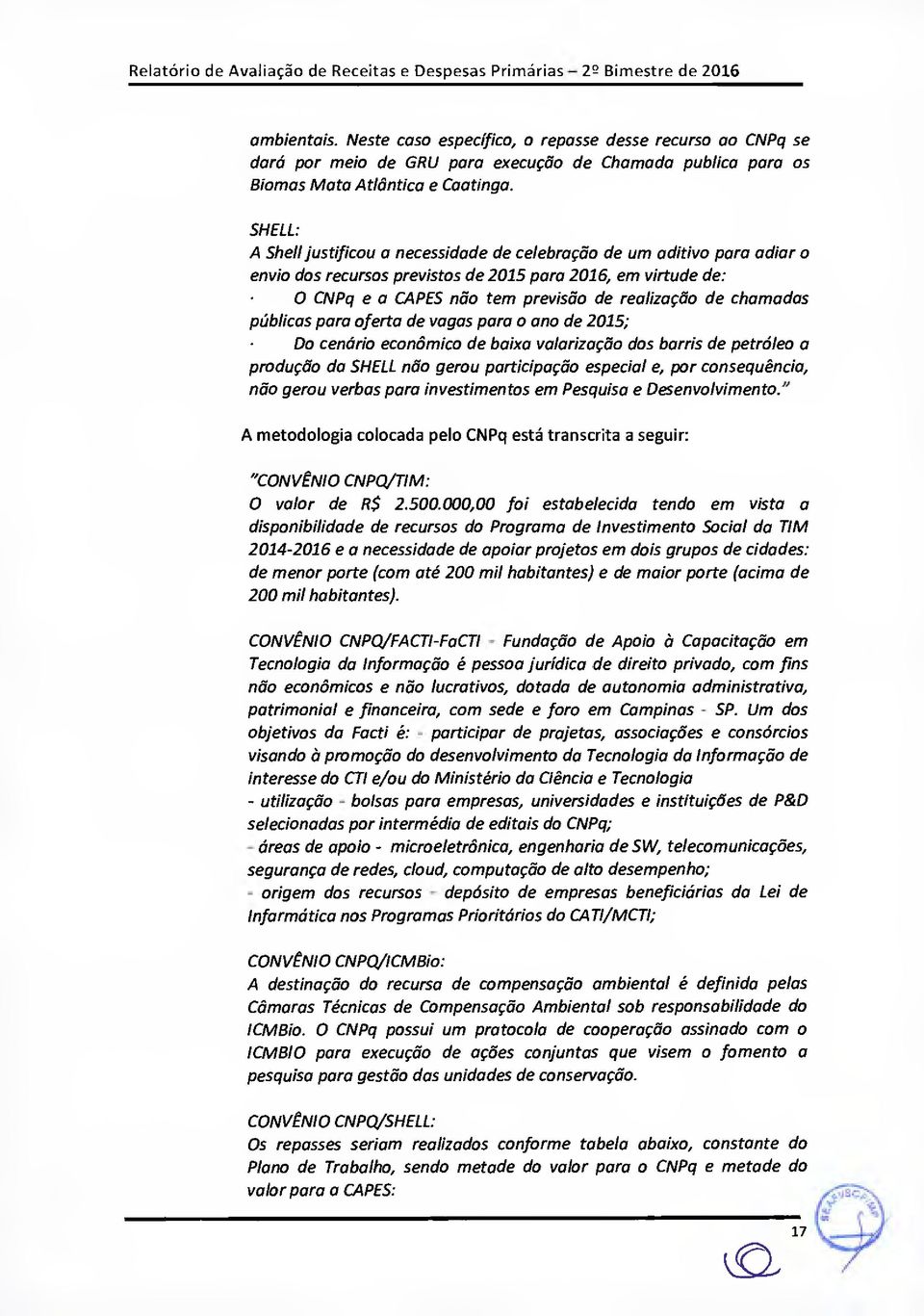 justificou a necessidade de celebração de um aditivo para adiar o envio dos recursos previstos de 2015 para 2016, em virtude de: O CNPq e a CAPES não tem previsão de realização de chamadas públicas