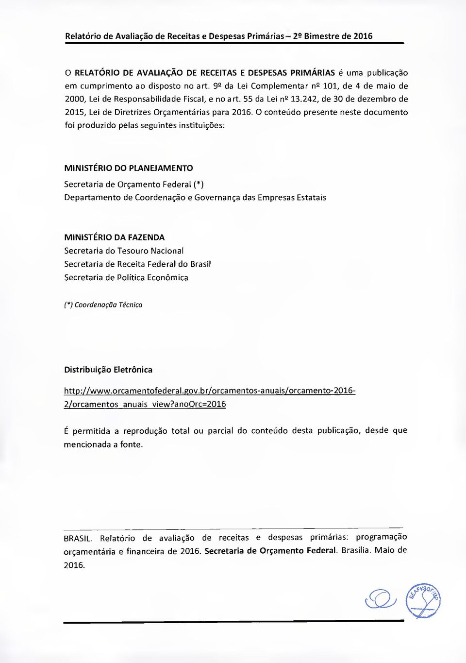 O conteúdo presente neste documento foi produzido pelas seguintes instituições: MINISTÉRIO DO PLANEJAMENTO Secretaria de Orçamento Federal (*) Departamento de Coordenação e Governança das Empresas