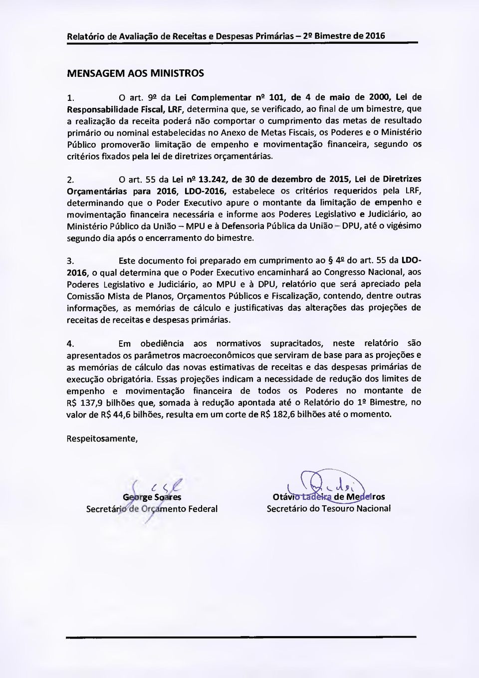 cumprimento das metas de resultado primário ou nominal estabelecidas no Anexo de Metas Fiscais, os Poderes e o Ministério Público promoverão limitação de empenho e movimentação financeira, segundo os