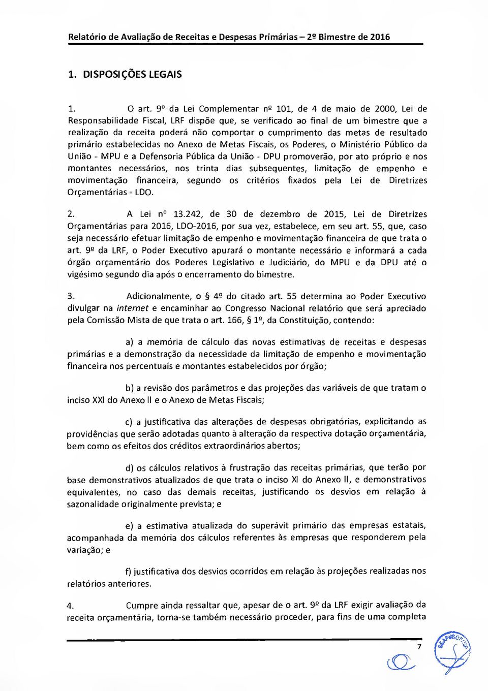 cumprimento das metas de resultado primário estabelecidas no Anexo de Metas Fiscais, os Poderes, o Ministério Público da União - MPU e a Defensoria Pública da União - DPU promoverão, por ato próprio