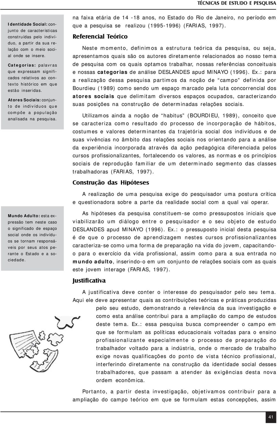 na faixa etária de 14-18 anos, no Estado do Rio de Janeiro, no período em que a pesquisa se realizou (1995-1996) (FARIAS, 1997).