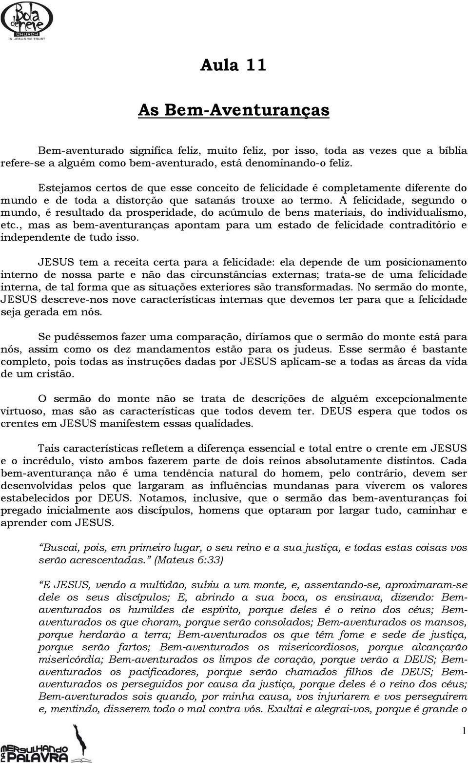 A felicidade, segundo o mundo, é resultado da prosperidade, do acúmulo de bens materiais, do individualismo, etc.