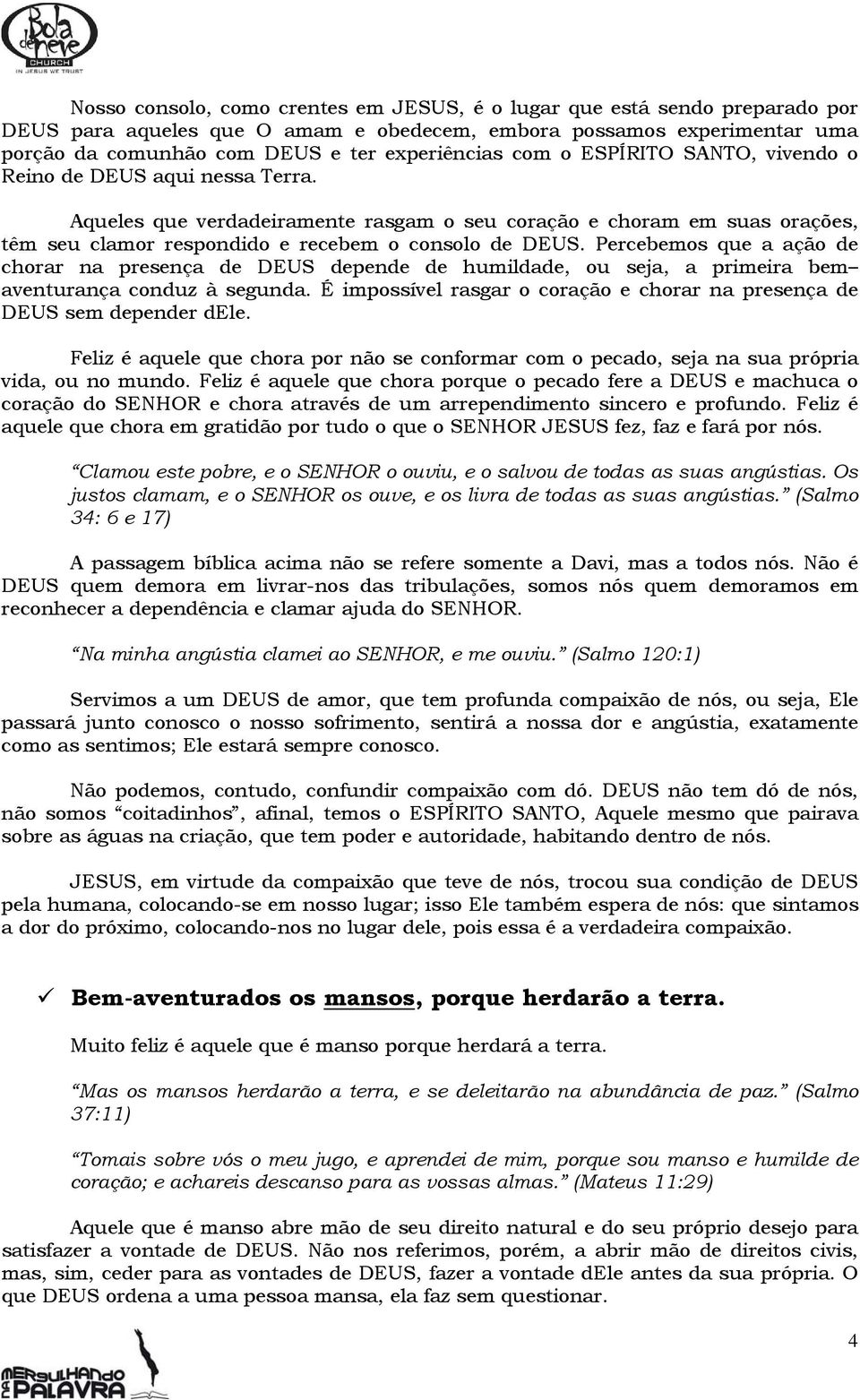 Percebemos que a ação de chorar na presença de DEUS depende de humildade, ou seja, a primeira bem aventurança conduz à segunda.