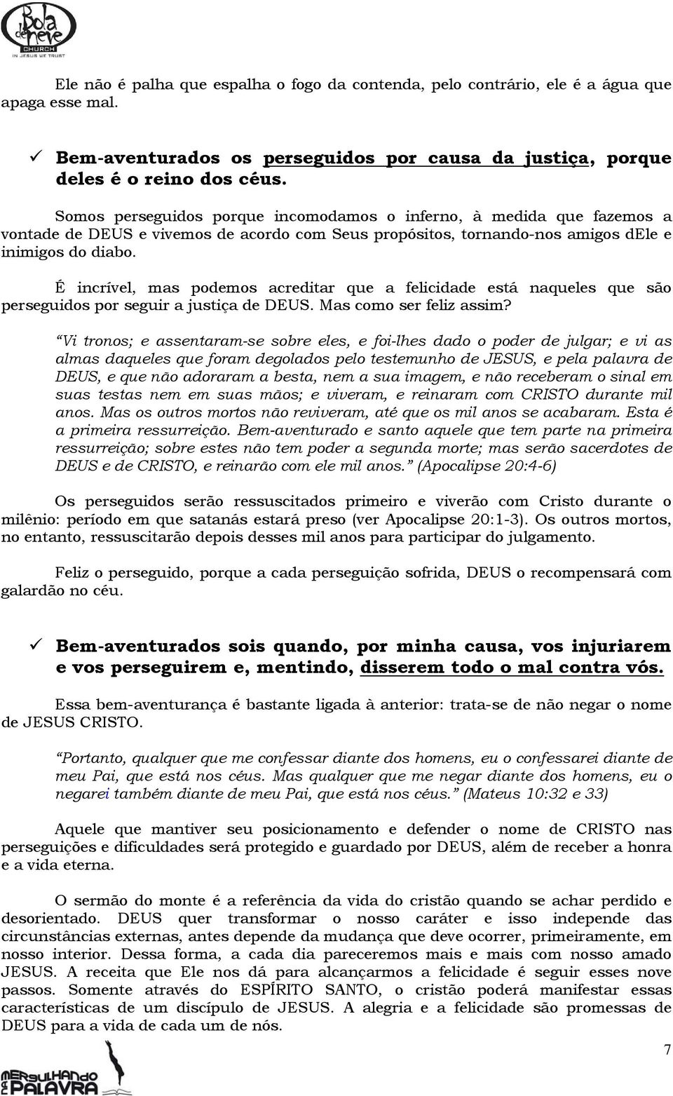 É incrível, mas podemos acreditar que a felicidade está naqueles que são perseguidos por seguir a justiça de DEUS. Mas como ser feliz assim?