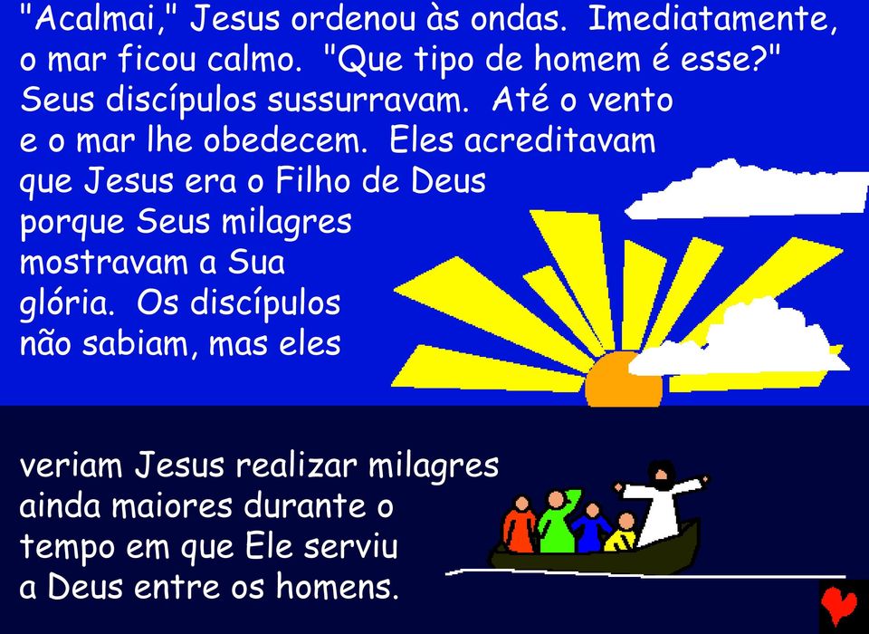 Eles acreditavam que Jesus era o Filho de Deus porque Seus milagres mostravam a Sua glória.