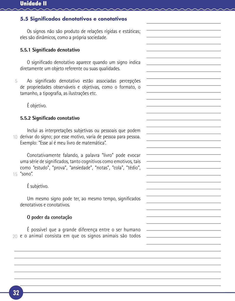 Ao significado denotativo estão associadas percepções de propriedades observáveis e objetivas, como o formato, o tamanho, a tipografia, as ilustrações etc. É objetivo.