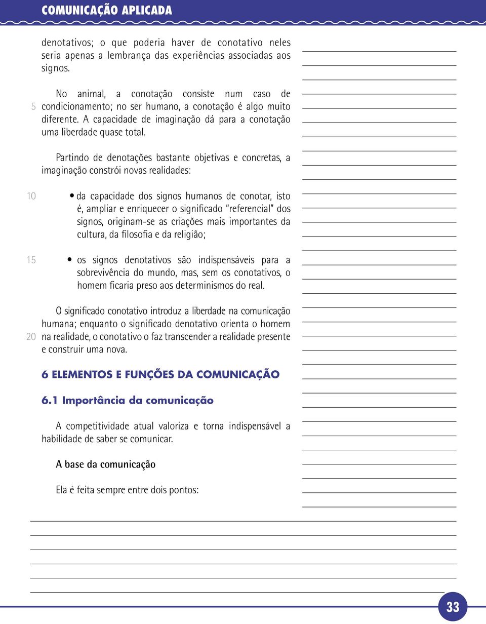 Partindo de denotações bastante objetivas e concretas, a imaginação constrói novas realidades: 1.