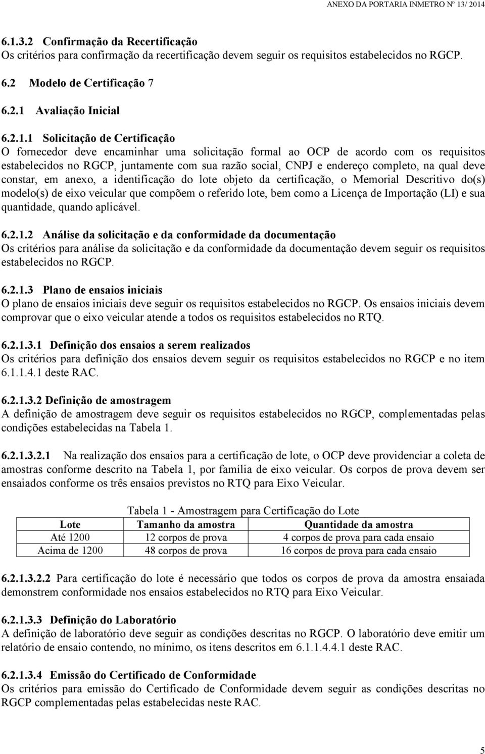 qual deve constar, em anexo, a identificação do lote objeto da certificação, o Memorial Descritivo do(s) modelo(s) de eixo veicular que compõem o referido lote, bem como a Licença de Importação (LI)