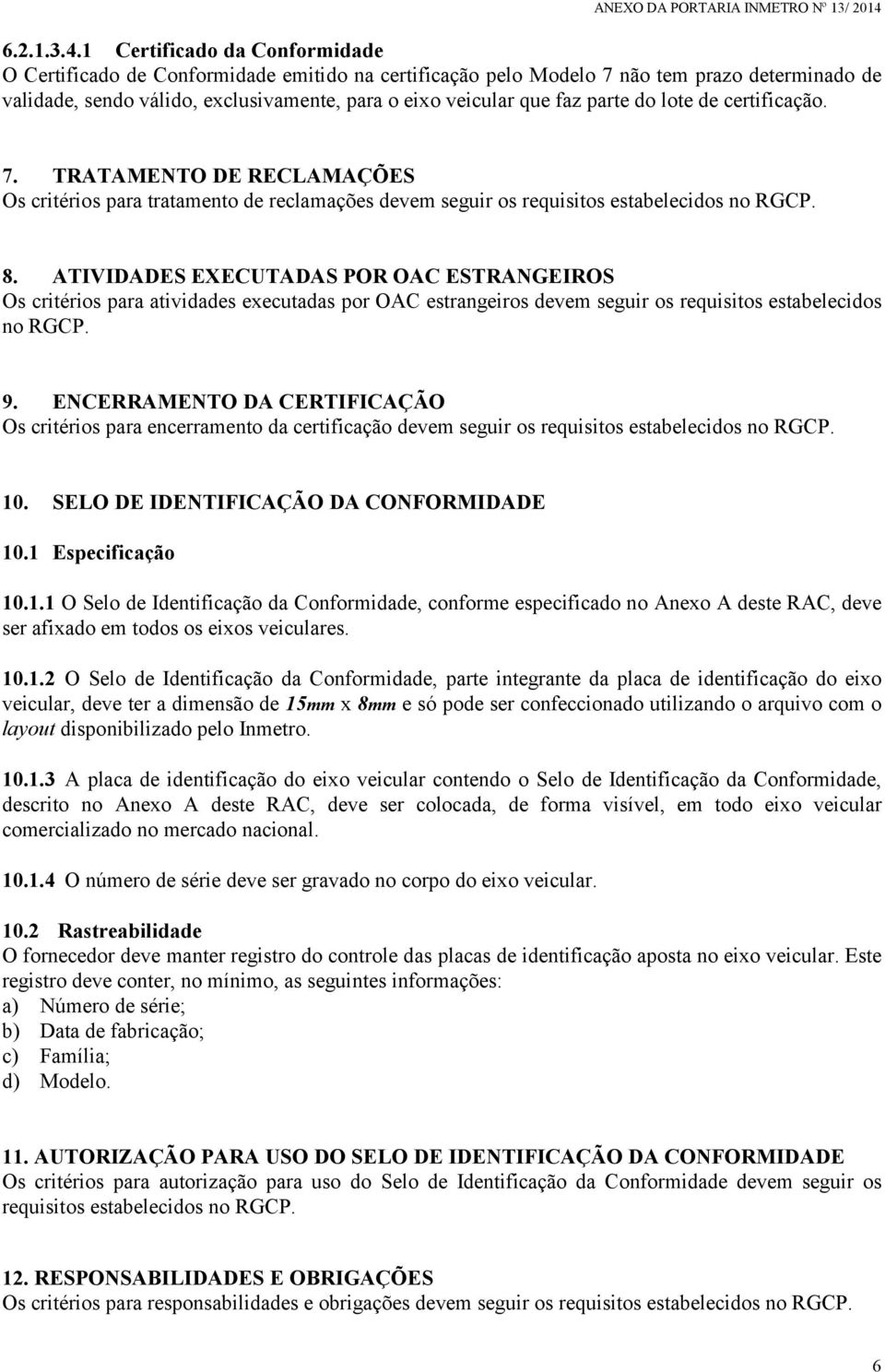 parte do lote de certificação. 7. TRATAMENTO DE RECLAMAÇÕES Os critérios para tratamento de reclamações devem seguir os requisitos estabelecidos no RGCP. 8.