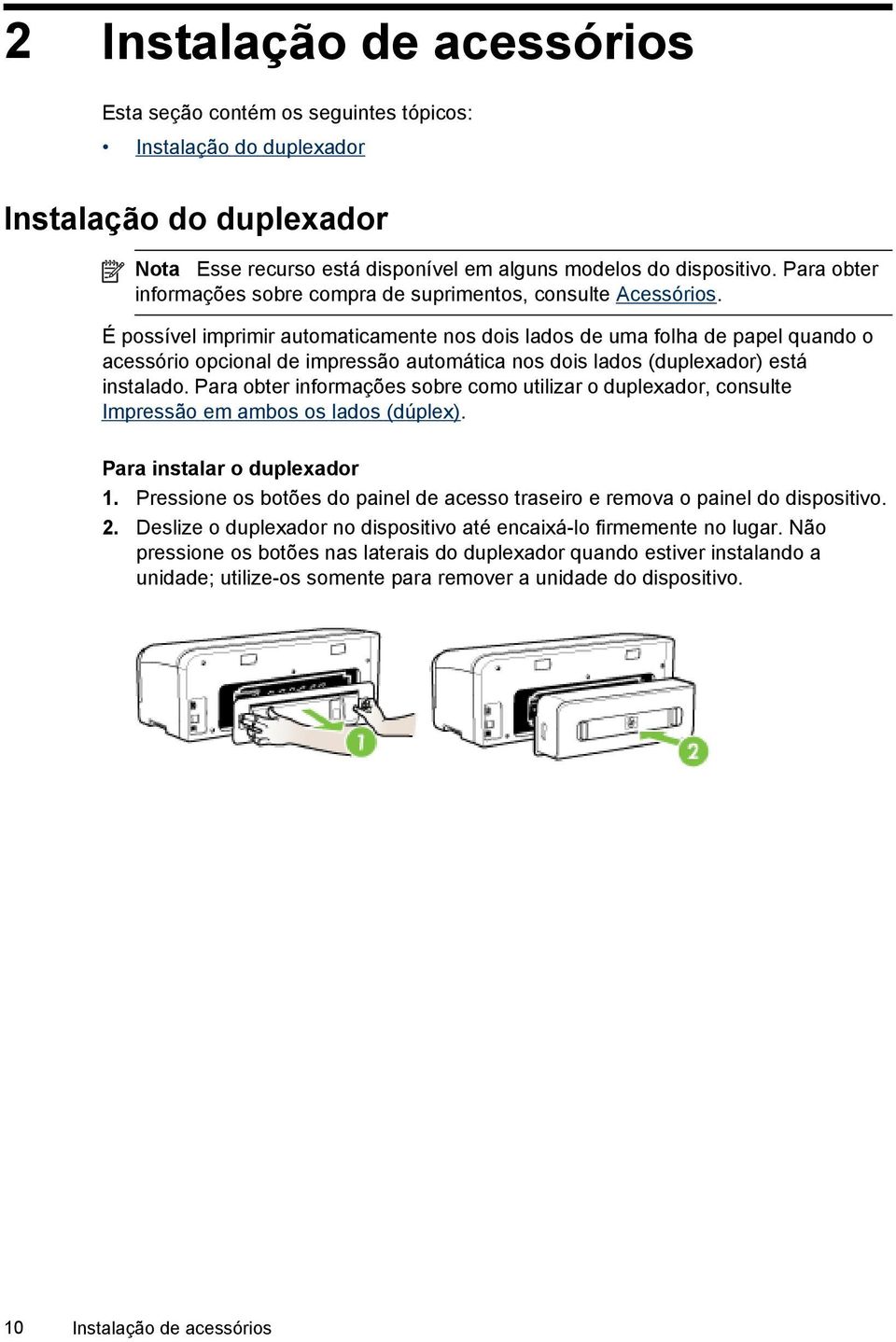 É possível imprimir automaticamente nos dois lados de uma folha de papel quando o acessório opcional de impressão automática nos dois lados (duplexador) está instalado.