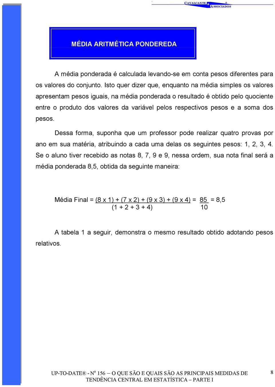 pesos e a soma dos pesos. Dessa forma, suponha que um professor pode realizar quatro provas por ano em sua matéria, atribuindo a cada uma delas os seguintes pesos:, 2, 3, 4.