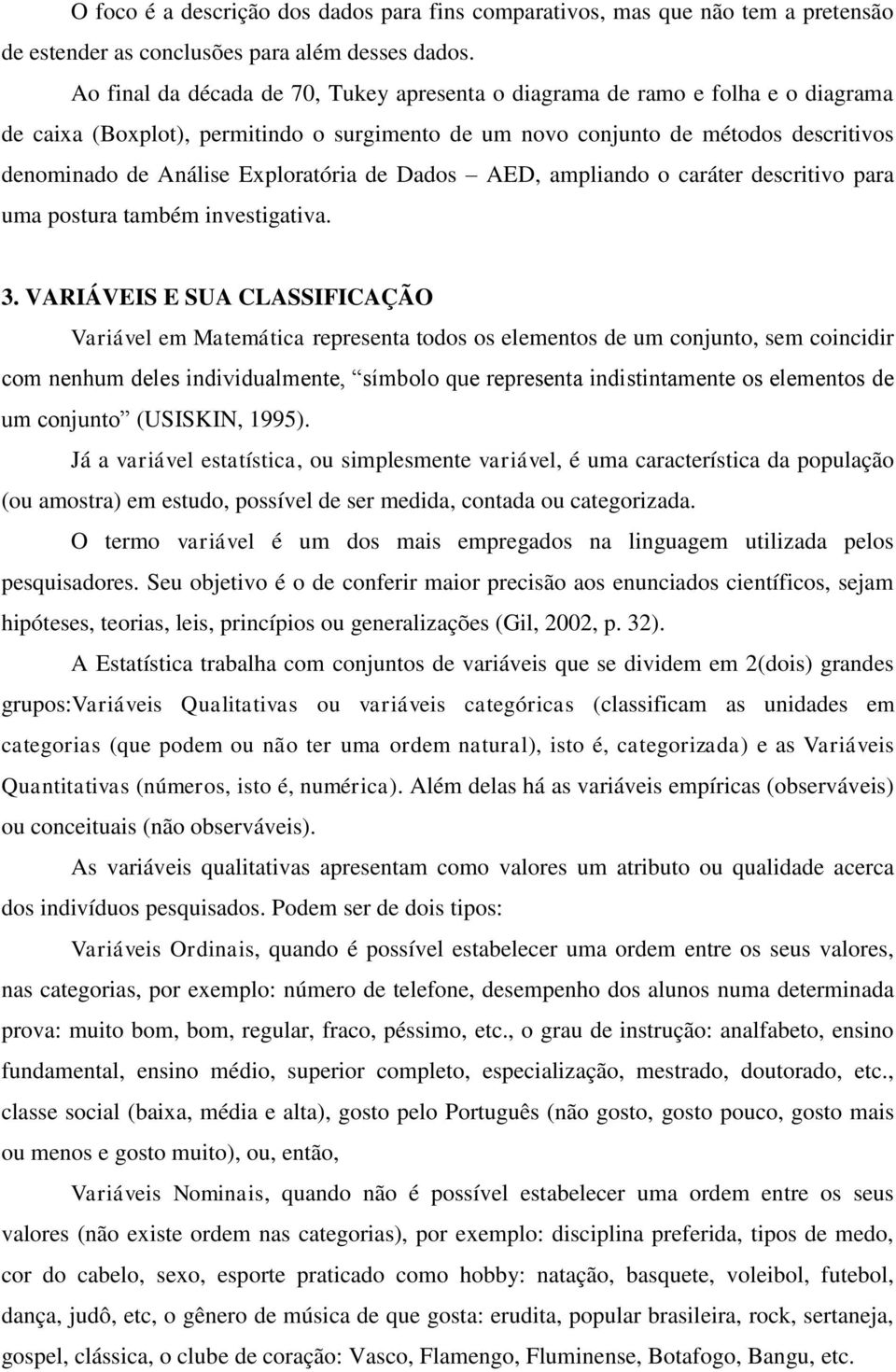 Exploratória de Dados AED, ampliando o caráter descritivo para uma postura também investigativa. 3.