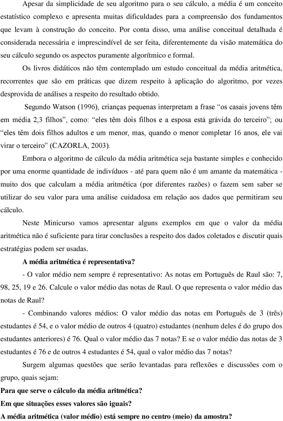 Por conta disso, uma análise conceitual detalhada é considerada necessária e imprescindível de ser feita, diferentemente da visão matemática do seu cálculo segundo os aspectos puramente algorítmico e