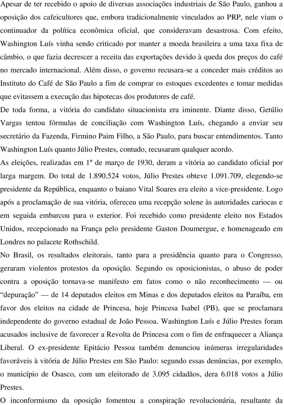 Com efeito, Washington Luís vinha sendo criticado por manter a moeda brasileira a uma taxa fixa de câmbio, o que fazia decrescer a receita das exportações devido à queda dos preços do café no mercado