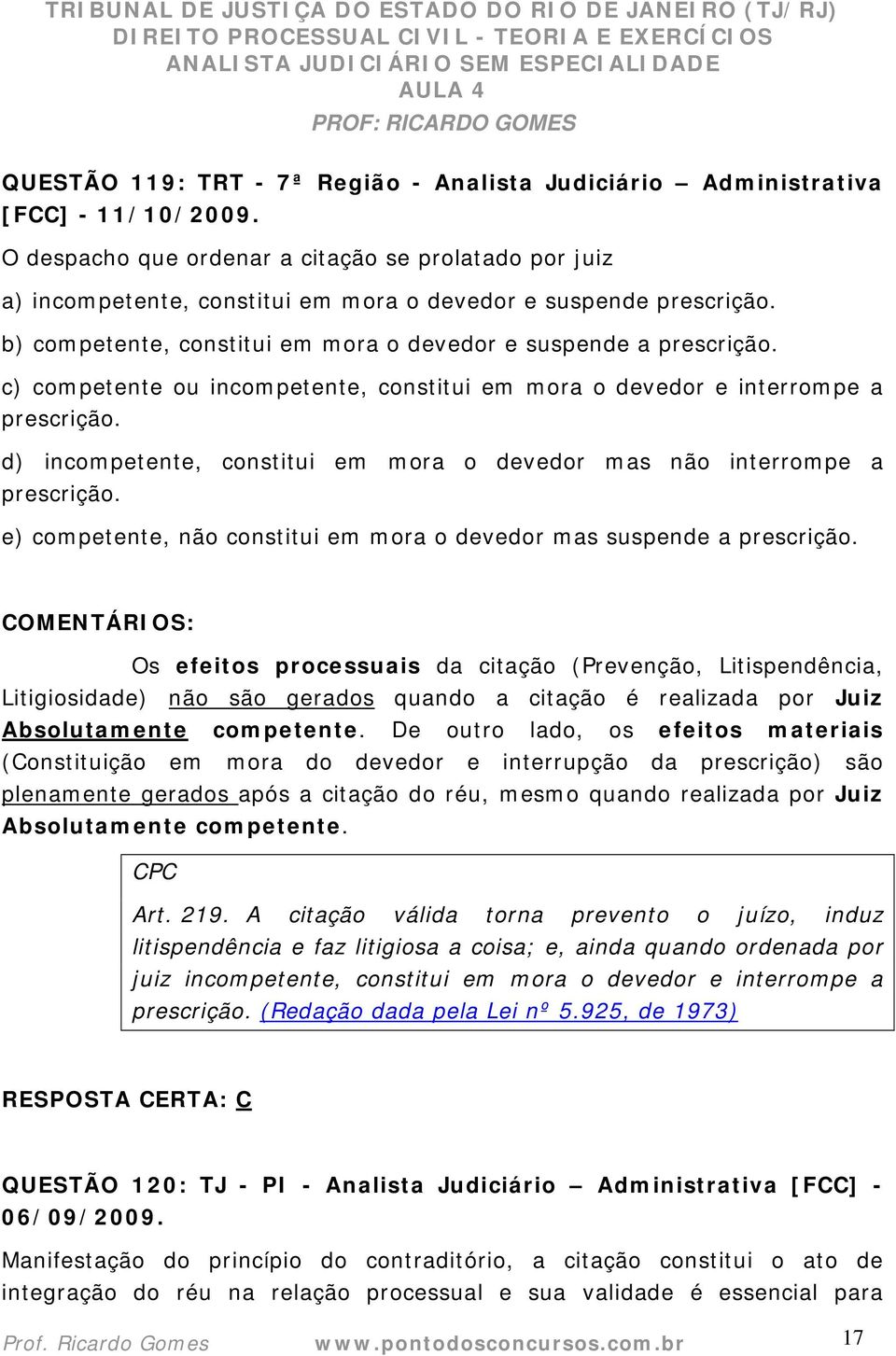 c) competente ou incompetente, constitui em mora o devedor e interrompe a prescrição. d) incompetente, constitui em mora o devedor mas não interrompe a prescrição.