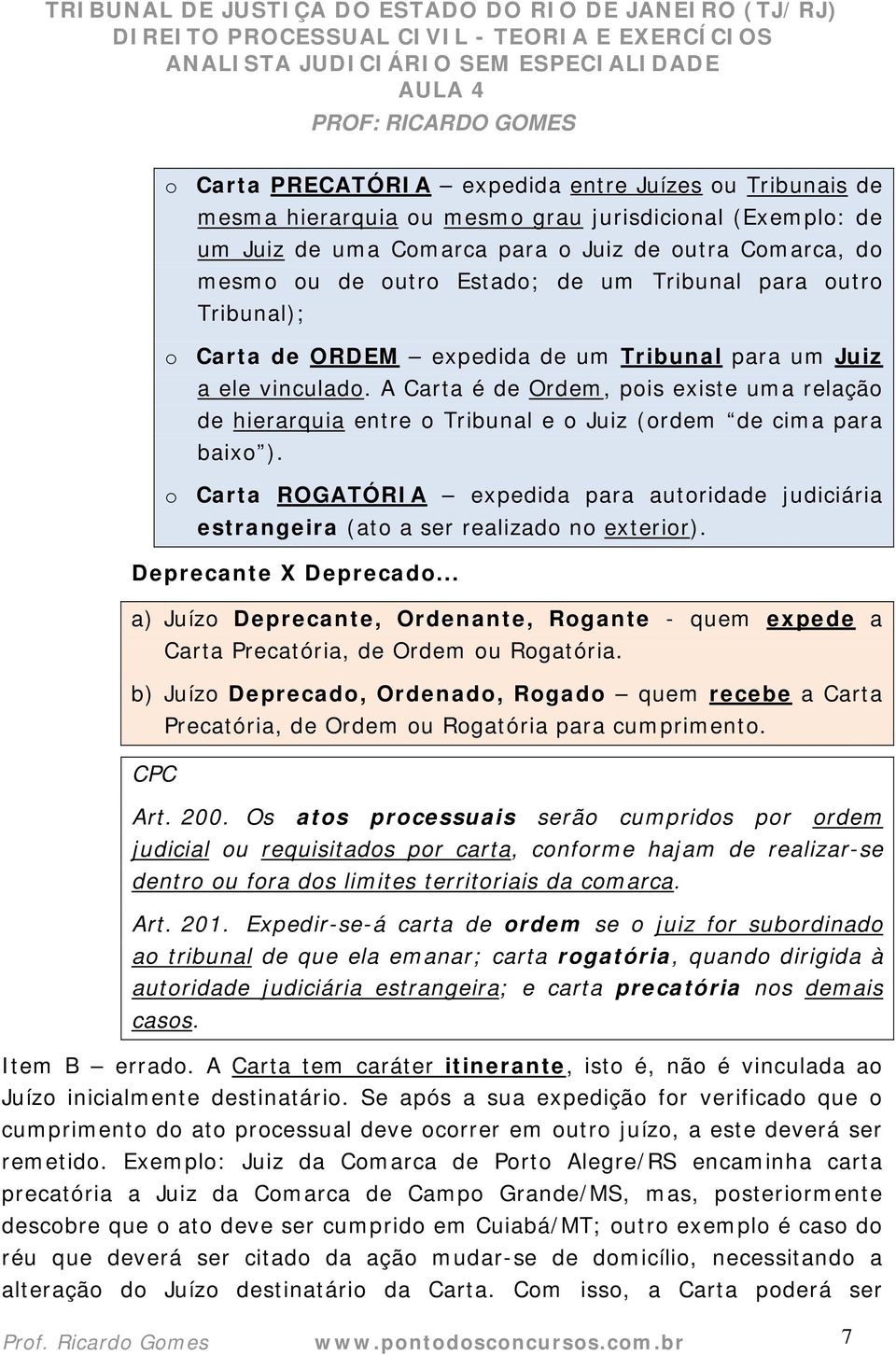 A Carta é de Ordem, pois existe uma relação de hierarquia entre o Tribunal e o Juiz (ordem de cima para baixo ).