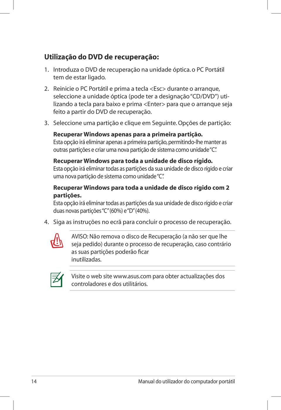 feito a partir do DVD de recuperação. 3. Seleccione uma partição e clique em Seguinte. Opções de partição: Recuperar Windows apenas para a primeira partição.