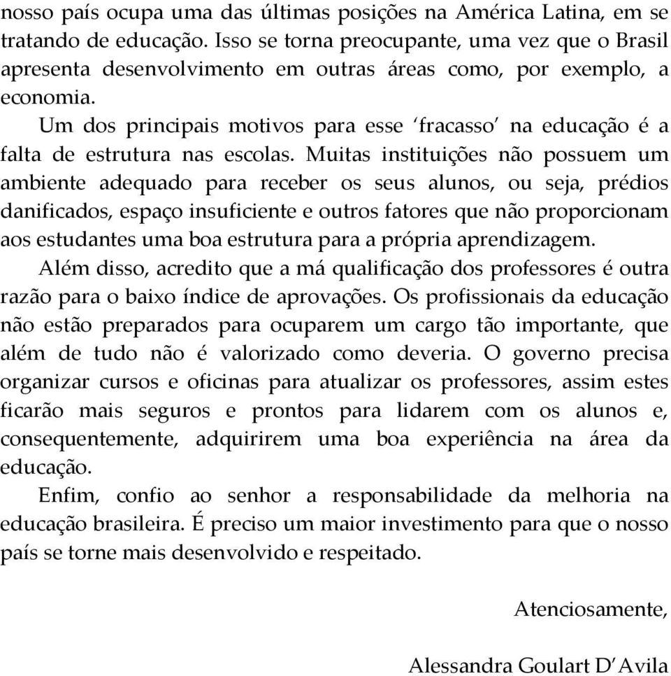 Um dos principais motivos para esse fracasso na educação é a falta de estrutura nas escolas.