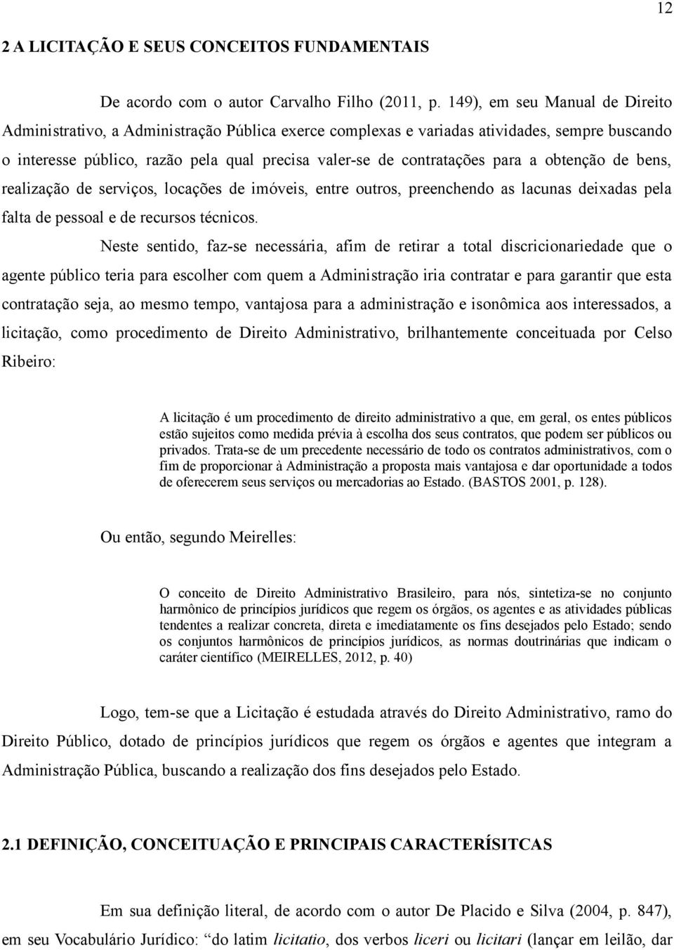 para a obtenção de bens, realização de serviços, locações de imóveis, entre outros, preenchendo as lacunas deixadas pela falta de pessoal e de recursos técnicos.