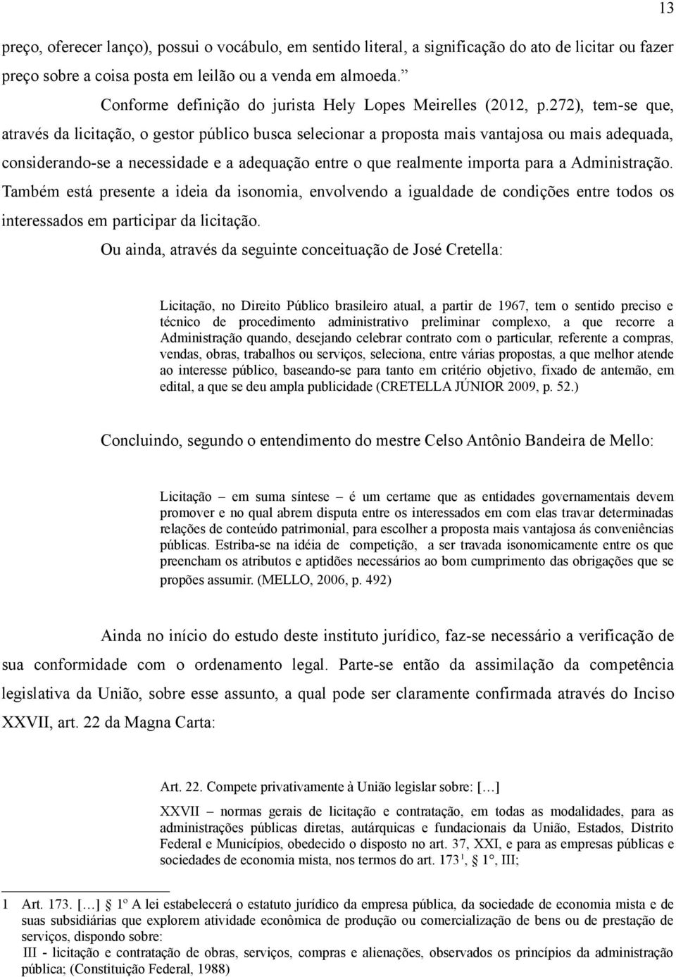 272), tem-se que, através da licitação, o gestor público busca selecionar a proposta mais vantajosa ou mais adequada, considerando-se a necessidade e a adequação entre o que realmente importa para a