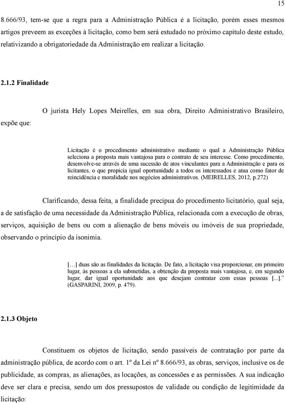 2 Finalidade expõe que: O jurista Hely Lopes Meirelles, em sua obra, Direito Administrativo Brasileiro, Licitação é o procedimento administrativo mediante o qual a Administração Pública seleciona a