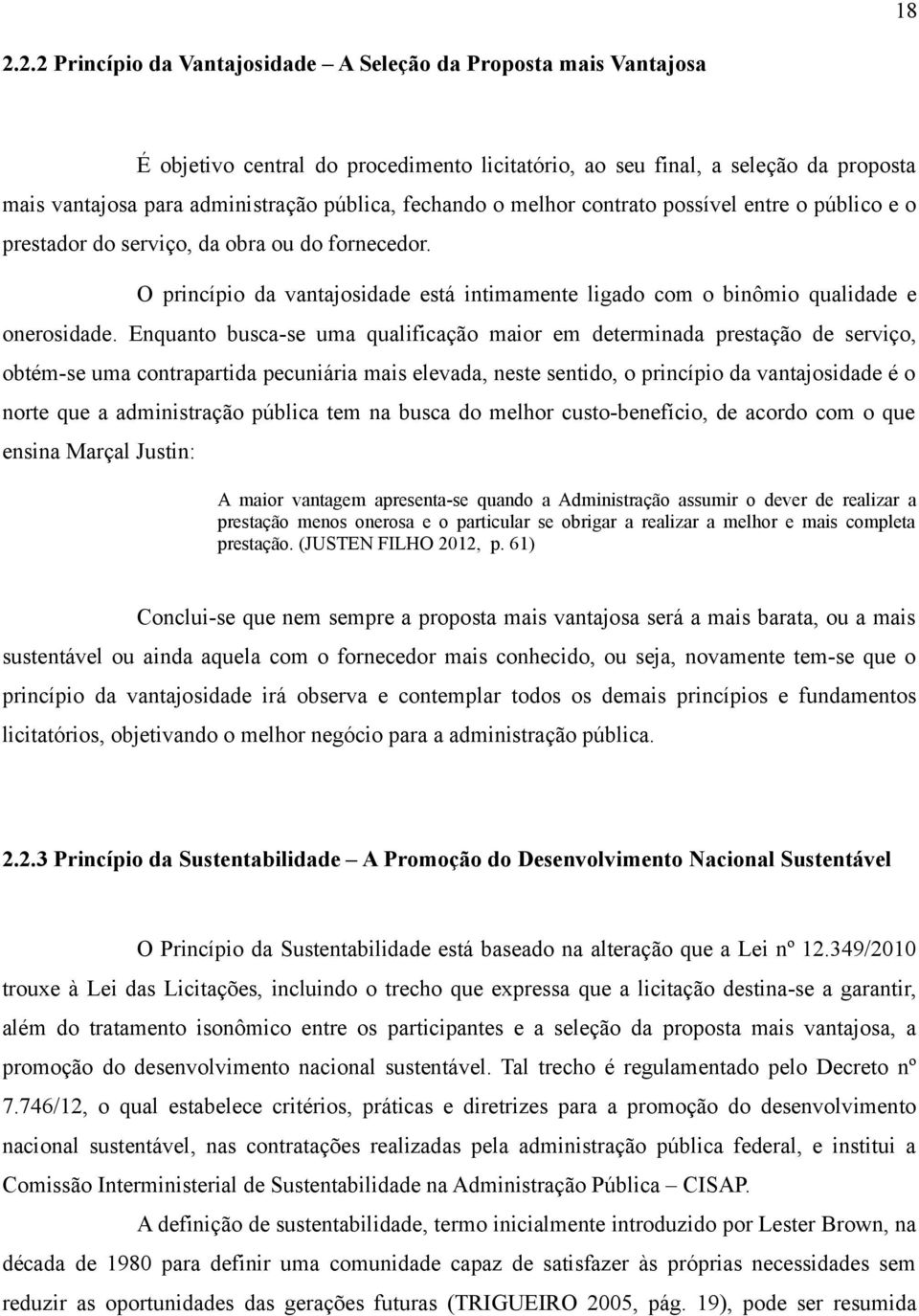 Enquanto busca-se uma qualificação maior em determinada prestação de serviço, obtém-se uma contrapartida pecuniária mais elevada, neste sentido, o princípio da vantajosidade é o norte que a