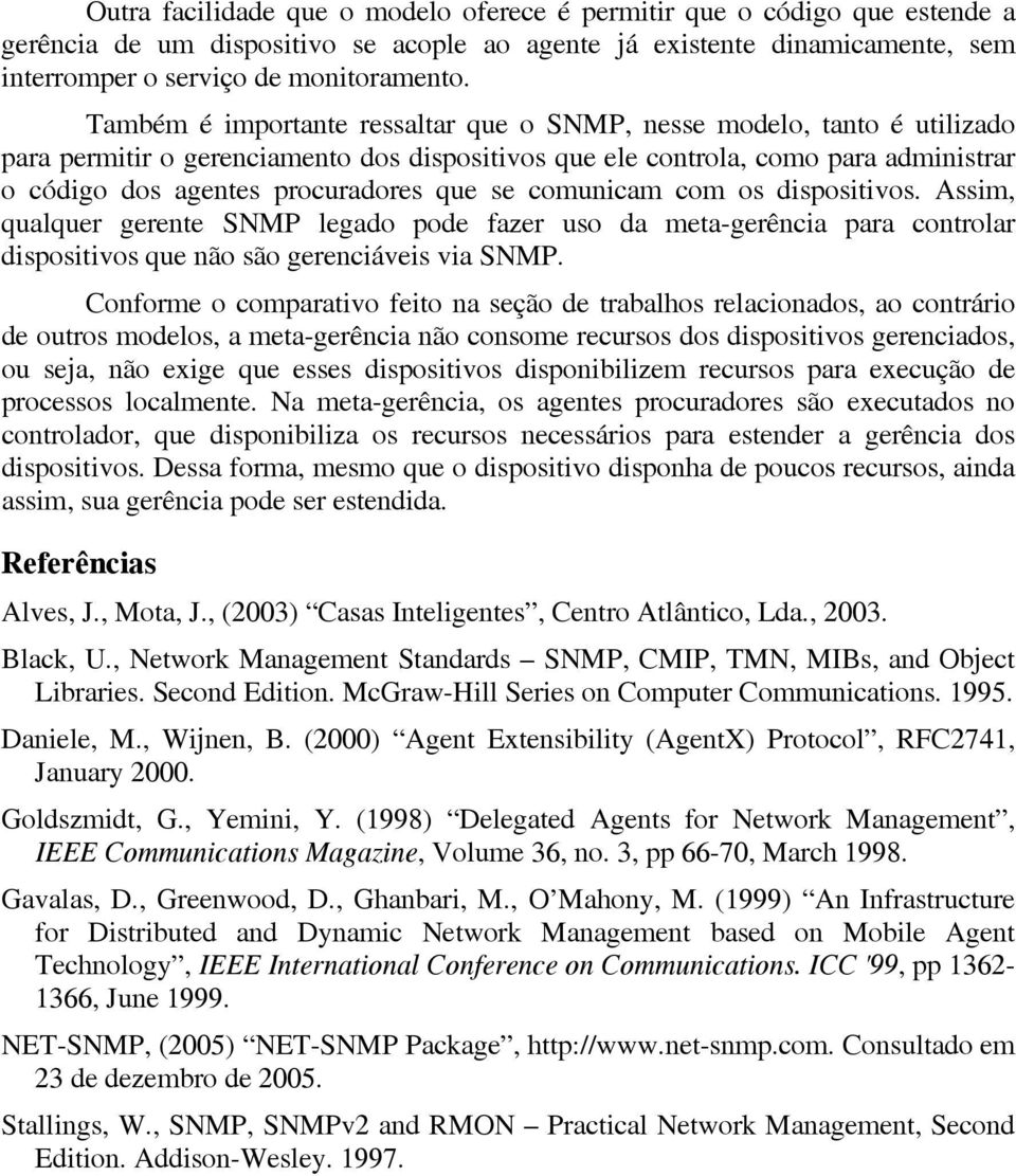 se comunicam com os dispositivos. Assim, qualquer gerente SNMP legado pode fazer uso da meta-gerência para controlar dispositivos que não são gerenciáveis via SNMP.