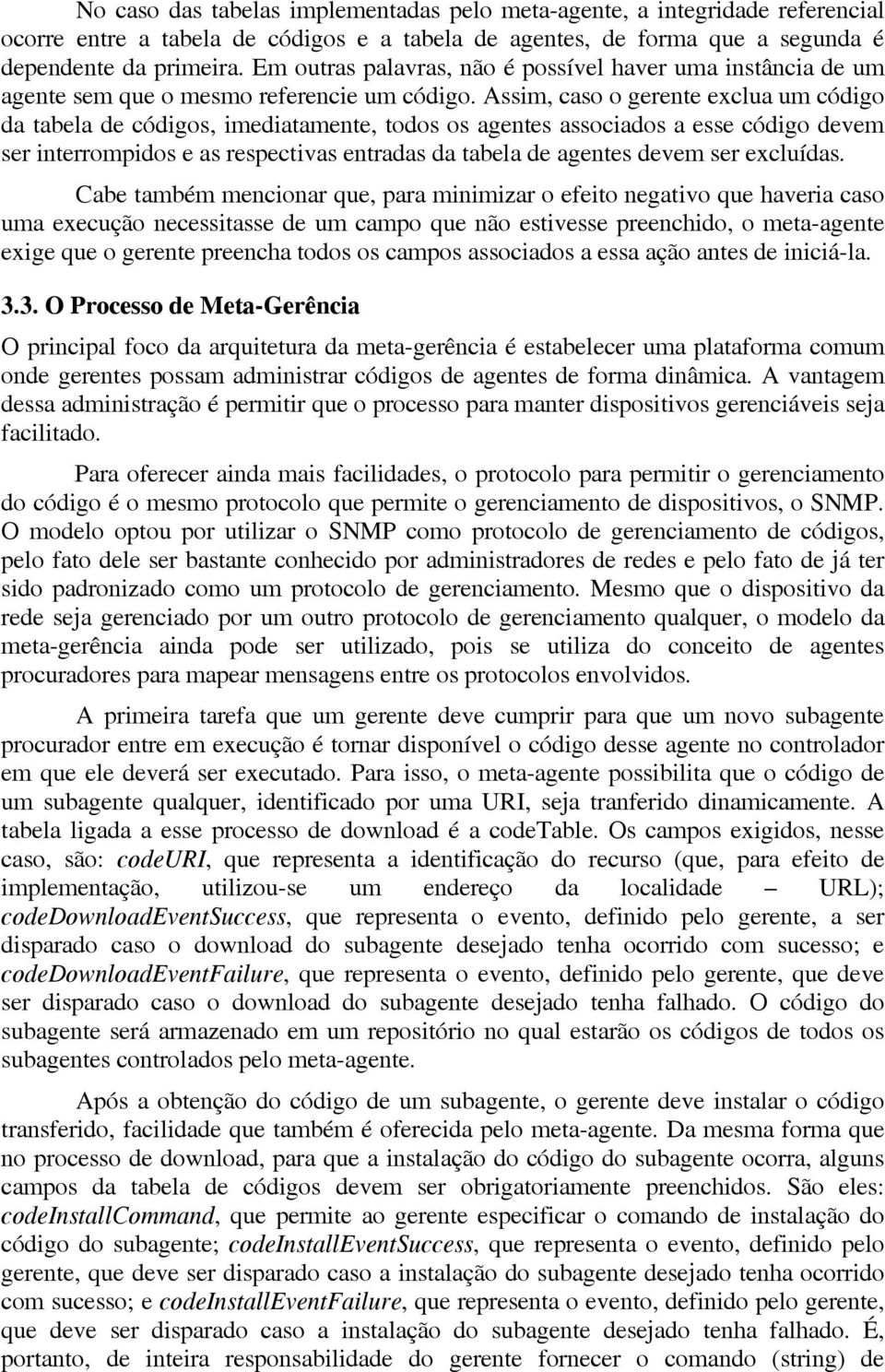 Assim, caso o gerente exclua um código da tabela de códigos, imediatamente, todos os agentes associados a esse código devem ser interrompidos e as respectivas entradas da tabela de agentes devem ser