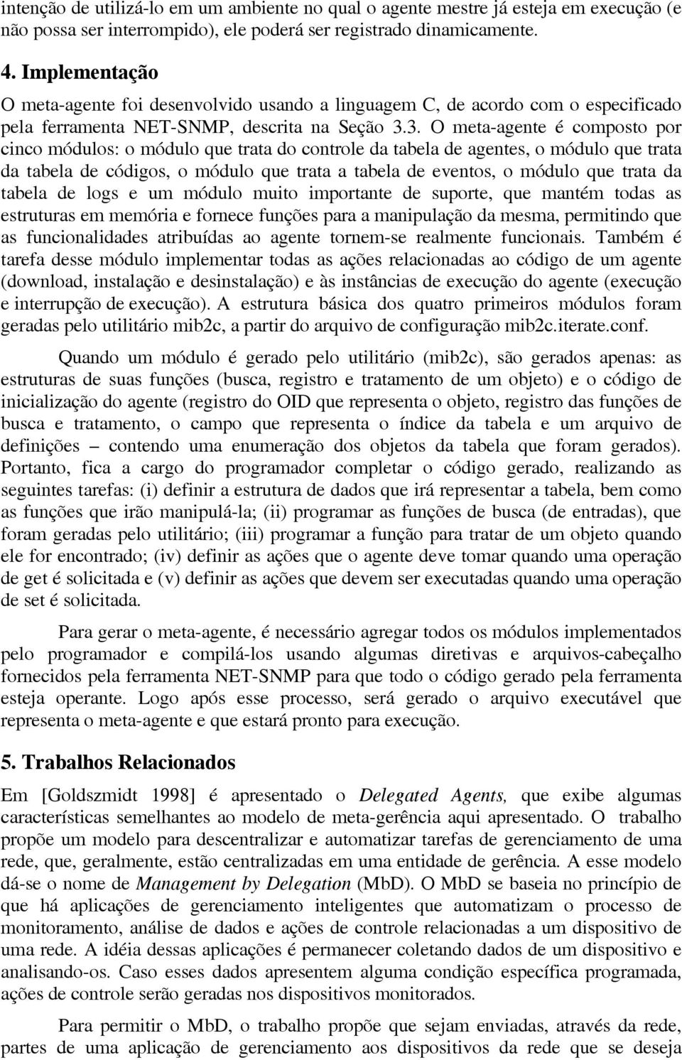 3. O meta-agente é composto por cinco módulos: o módulo que trata do controle da tabela de agentes, o módulo que trata da tabela de códigos, o módulo que trata a tabela de eventos, o módulo que trata