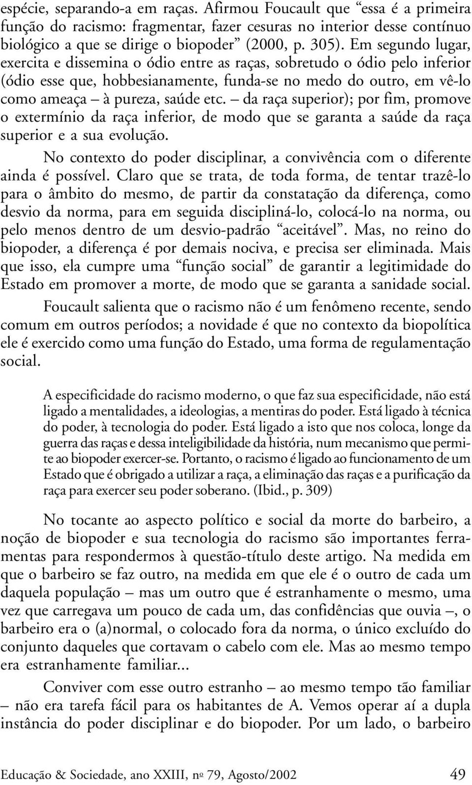 da raça superior); por fim, promove o extermínio da raça inferior, de modo que se garanta a saúde da raça superior e a sua evolução.