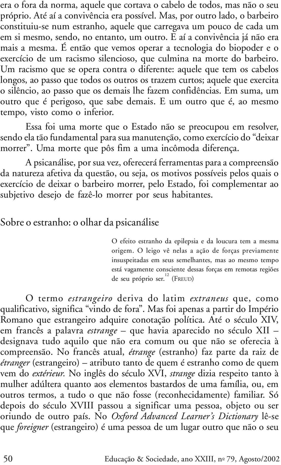 É então que vemos operar a tecnologia do biopoder e o exercício de um racismo silencioso, que culmina na morte do barbeiro.