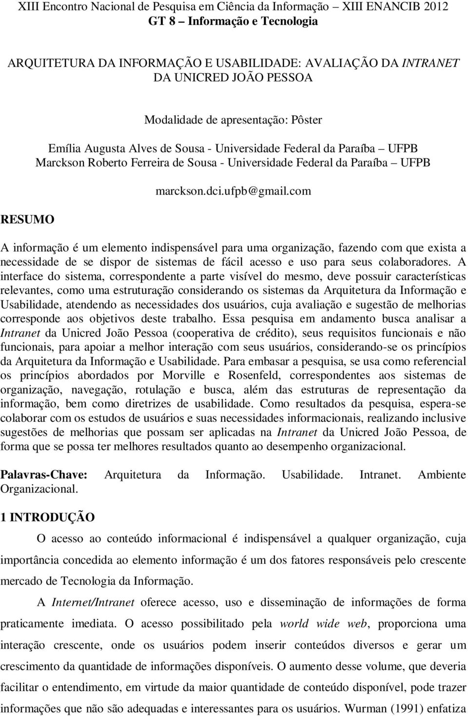 ufpb@gmail.com A informação é um elemento indispensável para uma organização, fazendo com que exista a necessidade de se dispor de sistemas de fácil acesso e uso para seus colaboradores.