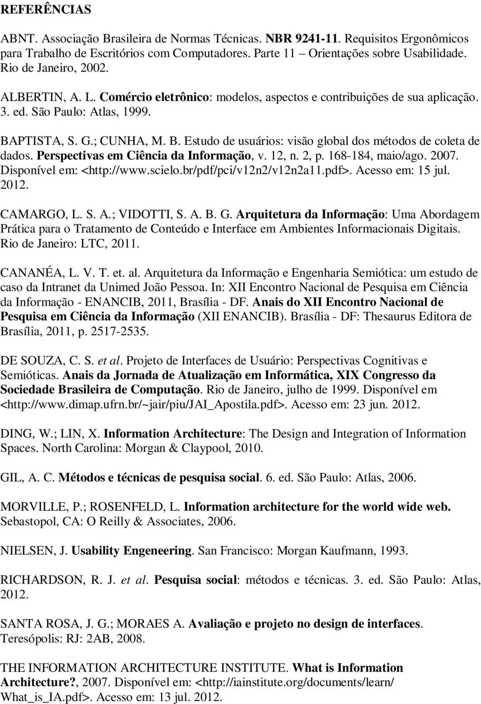 PTISTA, S. G.; CUNHA, M. B. Estudo de usuários: visão global dos métodos de coleta de dados. Perspectivas em Ciência da Informação, v. 12, n. 2, p. 168-184, maio/ago. 2007. Disponível em: <http://www.