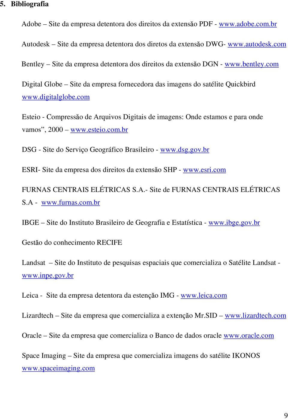 com Esteio - Compressăo de Arquivos Digitais de imagens: Onde estamos e para onde vamos, 2000 www.esteio.com.br DSG - Site do Serviço Geográfico Brasileiro - www.dsg.gov.