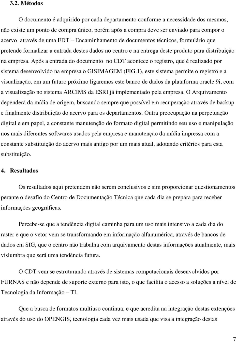 Após a entrada do documento no CDT acontece o registro, que é realizado por sistema desenvolvido na empresa o GISIMAGEM (FIG.