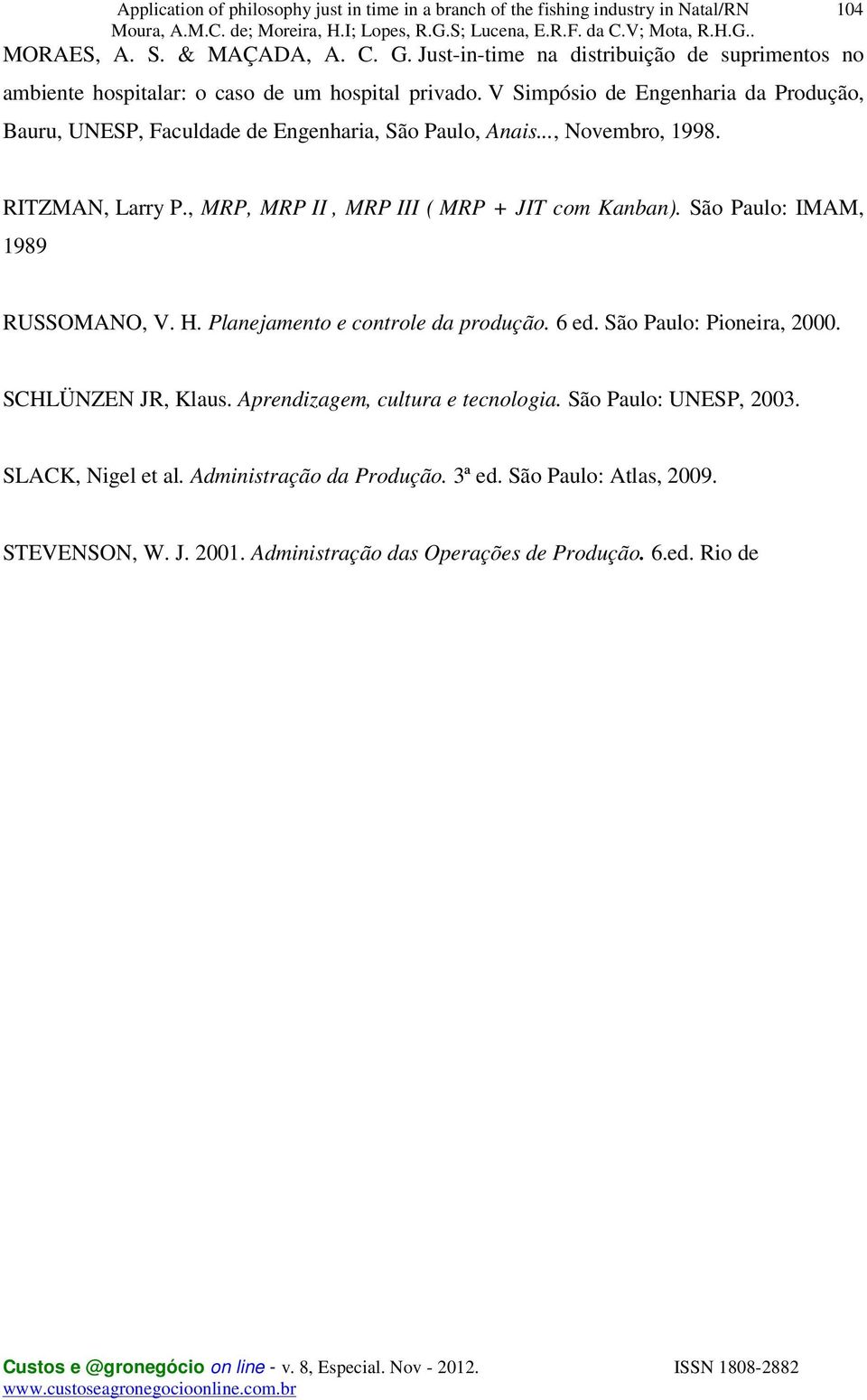 , MRP, MRP II, MRP III ( MRP + JIT com Kanban). São Paulo: IMAM, 1989 RUSSOMANO, V. H. Planejamento e controle da produção. 6 ed. São Paulo: Pioneira, 2000.