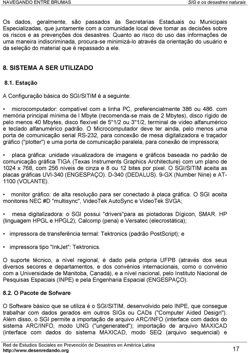 SISTEMA A SER UTILIZADO 8.1. Estação A Configuração básica do SGI/SITIM é a seguinte: microcomputador: compatível com a linha PC, preferencialmente 386 ou 486.