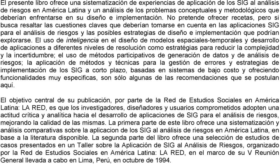 No pretende ofrecer recetas, pero si busca resaltar las cuestiones claves que deberían tomarse en cuenta en las aplicaciones SIG para el análisis de riesgos y las posibles estrategias de diseño e