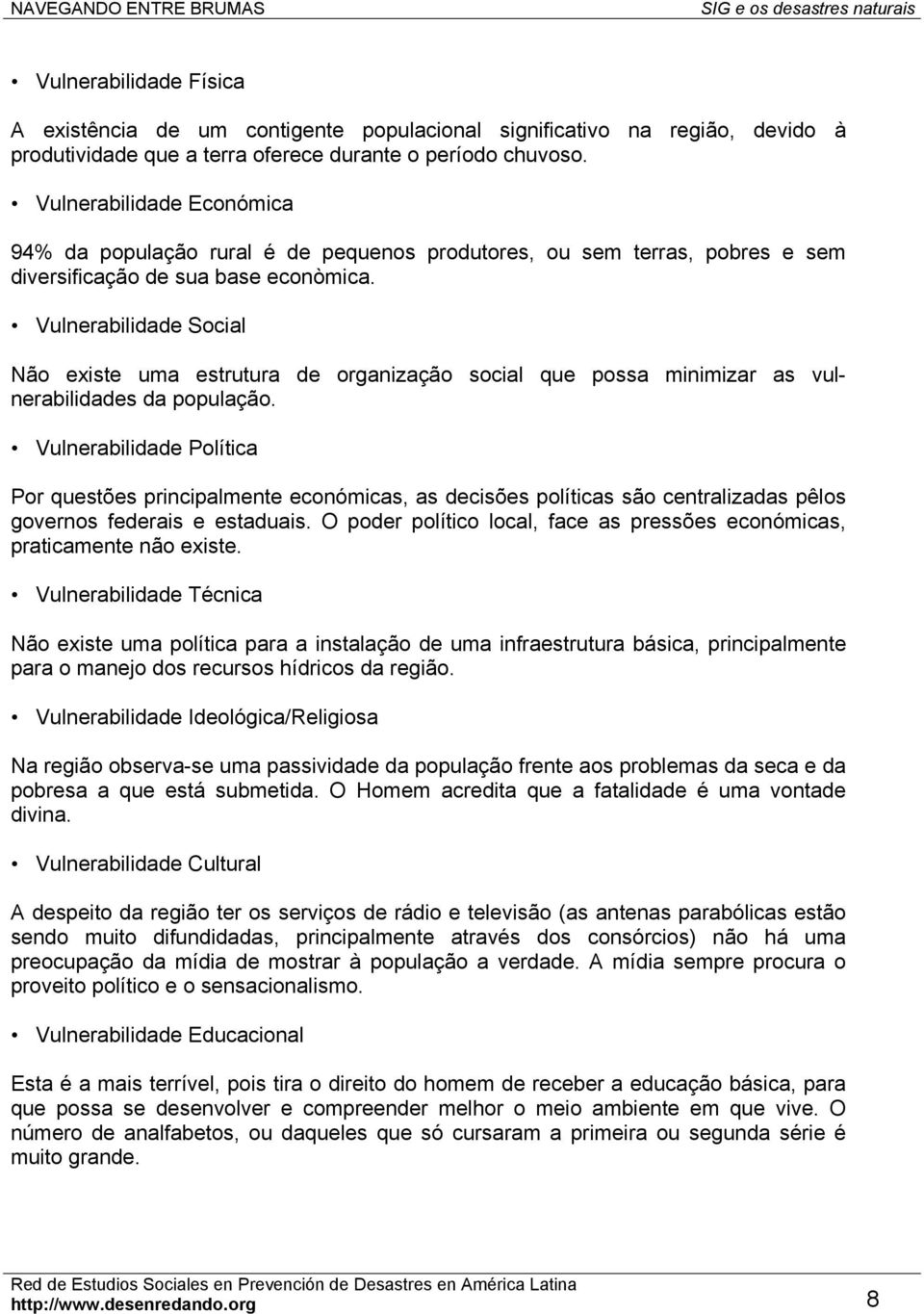 Vulnerabilidade Social Não existe uma estrutura de organização social que possa minimizar as vulnerabilidades da população.